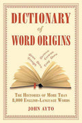 Dictionary of Word Origins: The Histories of More Than 8,000 English-Language Words (Revised)