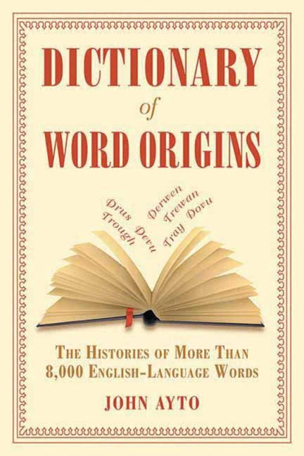Dictionary of Word Origins: The Histories of More Than 8,000 English-Language Words (Revised)