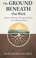 The Ground Beneath Our Work: Nature-Informed Therapy and Care for a World in Need