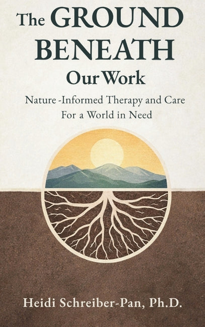The Ground Beneath Our Work: Nature-Informed Therapy and Care for a World in Need