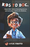Kids to Doc.: Smart Kids' Guide to becoming doctors and nurturing a Passion for Medicine.