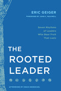 The Rooted Leader: Seven Rhythms of Leaders Who Bear Fruit That Lasts