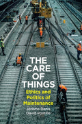 The Care of Things: Ethics and Politics of Maintenance