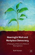 Meaningful Work and Workplace Democracy: A Philosophy of Work and a Politics of Meaningfulness (2014)