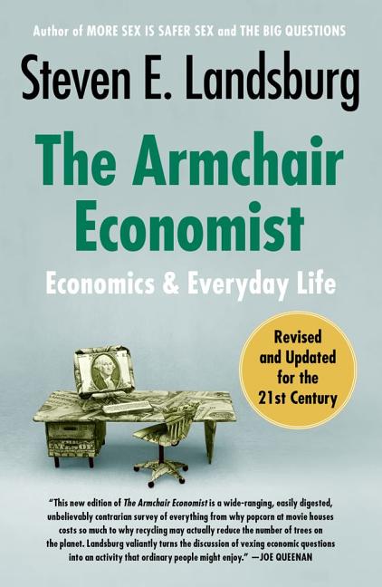 The Armchair Economist: Economics and Everyday Life (Revised, Updated)