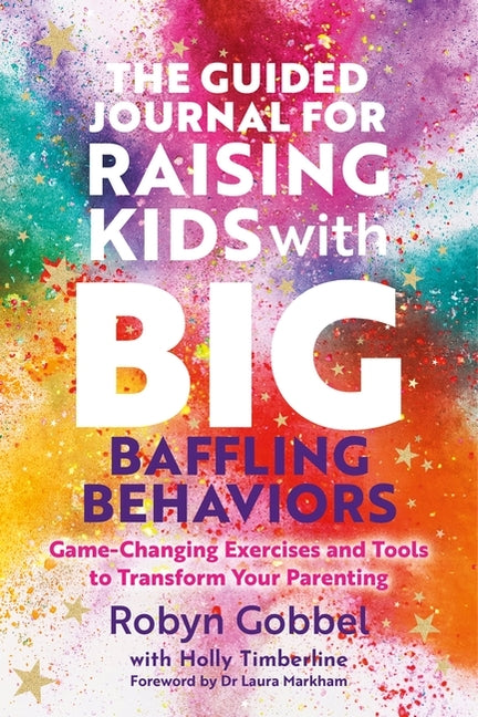 The Guided Journal for Raising Kids with Big, Baffling Behaviors: Game-Changing Exercises and Tools to Transform Your Parenting