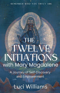 The Twelve Initiations with Mary Magdalene: A Journey of Self-Discovery and Empowerment