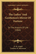 The Ladies' And Gentlemen's Mirror Of Fortune: Or The Analysis Of Life (1860)