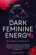 Dark Feminine Energy: Reclaiming Authenticity: Harnessing Inner Alchemy, Strengthening Boundaries, and Delving into the Mystical Depths of F