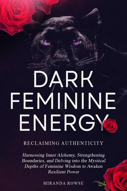 Dark Feminine Energy: Reclaiming Authenticity: Harnessing Inner Alchemy, Strengthening Boundaries, and Delving into the Mystical Depths of F