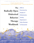 The Radically Open Dialectical Behavior Therapy Workbook: Skills to Overcome the Paradox of Perfectionism, Anxiety, Depression, and Other Disorders of Ove