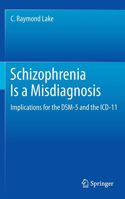Schizophrenia Is a Misdiagnosis: Implications for the Dsm-5 and the ICD-11 (2012)