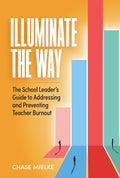 Illuminate the Way: The School Leader's Guide to Addressing and Preventing Teacher Burnout