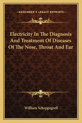 Electricity In The Diagnosis And Treatment Of Diseases Of The Nose, Throat And Ear