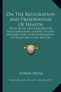 On The Restoration And Preservation Of Health: With Notes On Consumption, And Conditions Leading To And Mistaken For It; On Nervousness, Its Relief An
