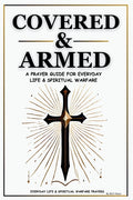 Covered & Armed: A Prayer Guide For Everyday Life & Spiritual Warfare