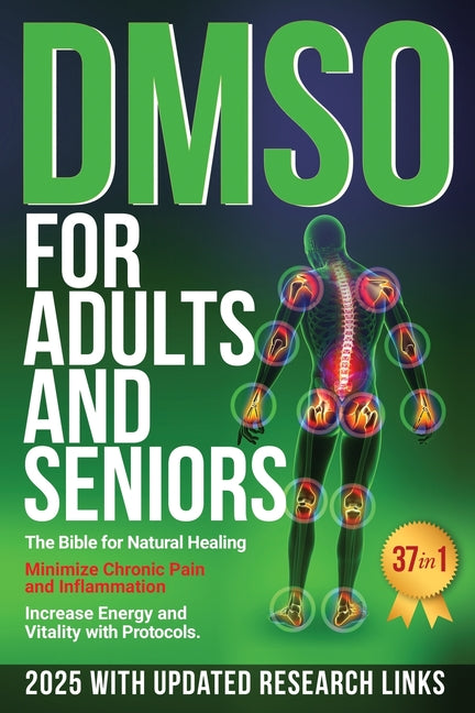 DMSO For Adults and Seniors: The Bible for Natural Healing Minimize Chronic Pain and Inflammation Increase Energy and Vitality with Protocols
