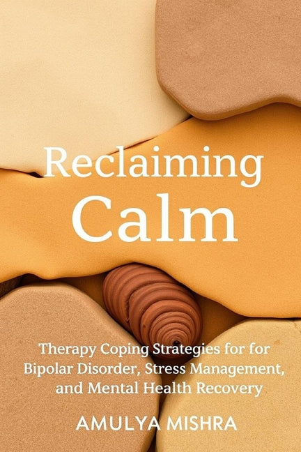 Reclaiming Calm: Therapy, and Coping Strategies for Bipolar Disorder, Stress Management, and Mental Health Recovery