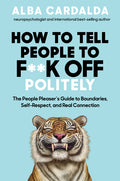 How to Tell People to F**k Off Politely: The People Pleasers Guide to Boundaries, Self-Respect, and Real Connection
