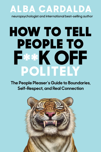 How to Tell People to F**k Off Politely: The People Pleasers Guide to Boundaries, Self-Respect, and Real Connection
