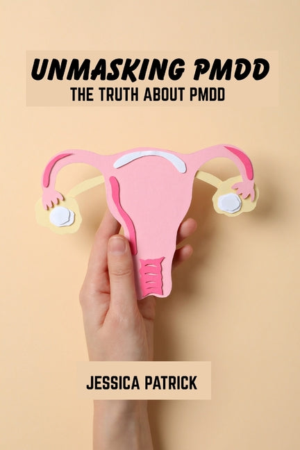 Unmasking pmdd: The truth about pmdd