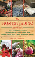 The Homesteading Handbook: A Back to Basics Guide to Growing Your Own Food, Canning, Keeping Chickens, Generating Your Own Energy, Crafting, Herbal Medici