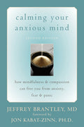Calming Your Anxious Mind: How Mindfulness & Compassion Can Free You from Anxiety, Fear & Panic