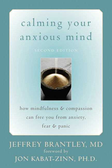 Calming Your Anxious Mind: How Mindfulness & Compassion Can Free You from Anxiety, Fear & Panic