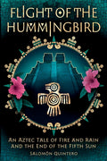 Flight of the Hummingbird: An Aztec Tale of Fire and Rain and the End of the Fifth Sun