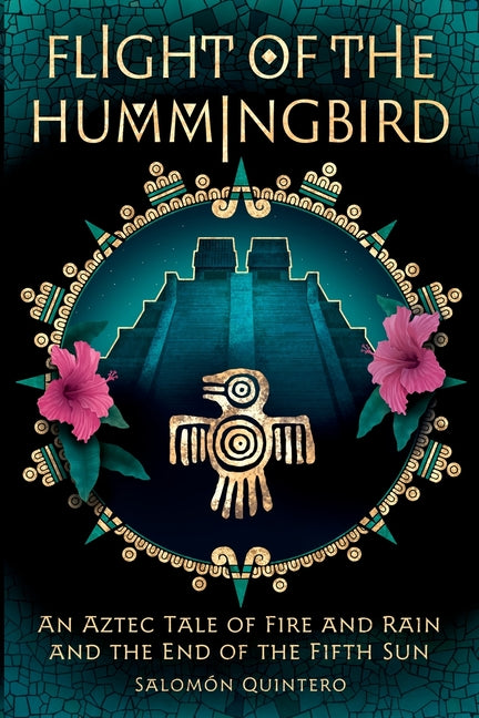 Flight of the Hummingbird: An Aztec Tale of Fire and Rain and the End of the Fifth Sun