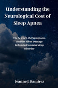 Understanding the Neurological Cost of Sleep Apnea: The Science, the Symptoms, and the Silent Damage Behind a Common Sleep Disorder
