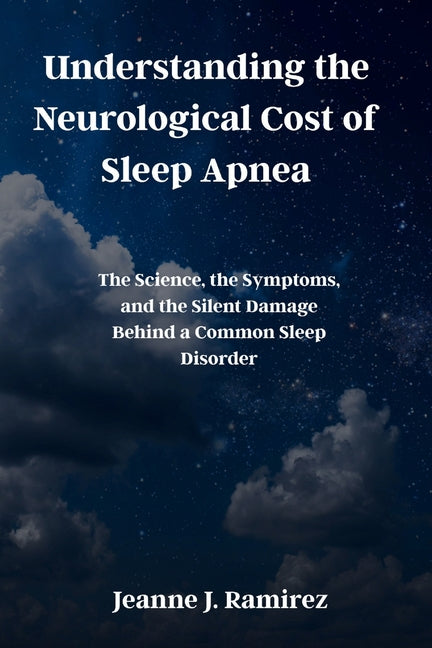 Understanding the Neurological Cost of Sleep Apnea: The Science, the Symptoms, and the Silent Damage Behind a Common Sleep Disorder