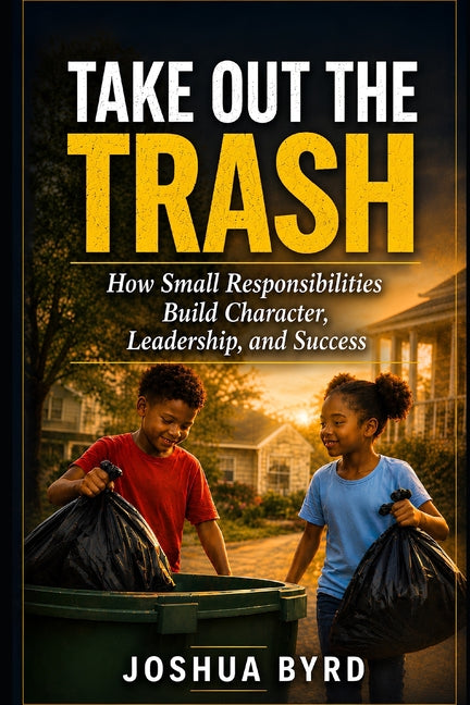 Take Out the Trash: How Doing What Others Avoid Builds Discipline, Trust, and Opportunity