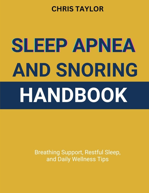 Sleep Apnea & Snoring Handbook: Breathing Support, Restful Sleep, and Daily Wellness Tips