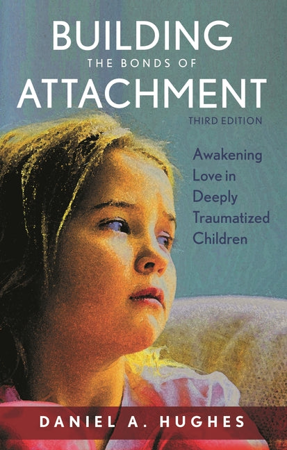 Building the Bonds of Attachment: Awakening Love in Deeply Traumatized Children