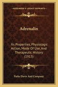 Adrenalin: Its Properties, Physiologic Action, Mode Of Use, And Therapeutic History (1913)