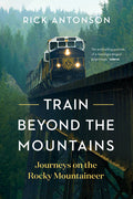 Train Beyond the Mountains: Journeys on the Rocky Mountaineer
