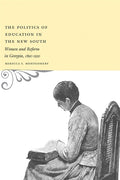 The Politics of Education in the New South: Women and Reform in Georgia, 1890-1930