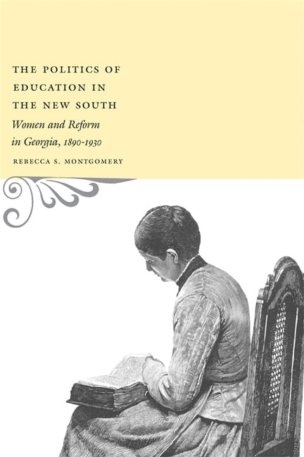 The Politics of Education in the New South: Women and Reform in Georgia, 1890-1930