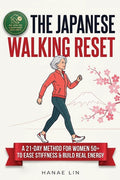 The Japanese Walking Reset: A 21-Day Interval Walking Method for Women 50+ to Ease Everyday Stiffness, Build Real Energy, and Stay Independent Without a G