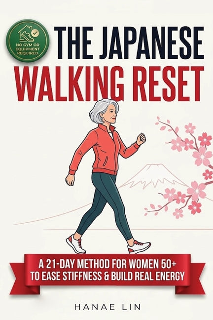 The Japanese Walking Reset: A 21-Day Interval Walking Method for Women 50+ to Ease Everyday Stiffness, Build Real Energy, and Stay Independent Without a G