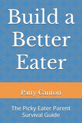 Build a Better Eater: The Picky Eater Parent Survival Guide