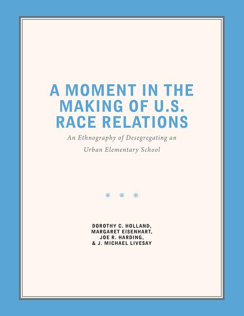 A Moment in the Making of U.S. Race Relations: An Ethnography of Desegregating an Urban Elementary School