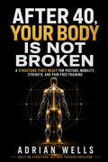 After 40, Your Body Is Not Broken: A Structure-First Reset for Posture, Mobility, Strength, and Pain-Free Training