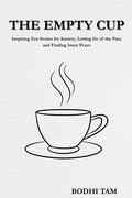The Empty Cup: Inspiring Zen Stories for Anxiety, Letting Go of The Past, and Finding Inner Peace
