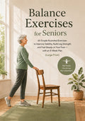 Balance Exercises for Seniors: 60 Simple Illustrated Exercises to Improve Stability, Build Leg Strength, and Feel Steady on Your Feet - with an 8-Week