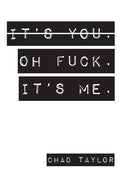 It's You. Oh Fuck. It's ME.