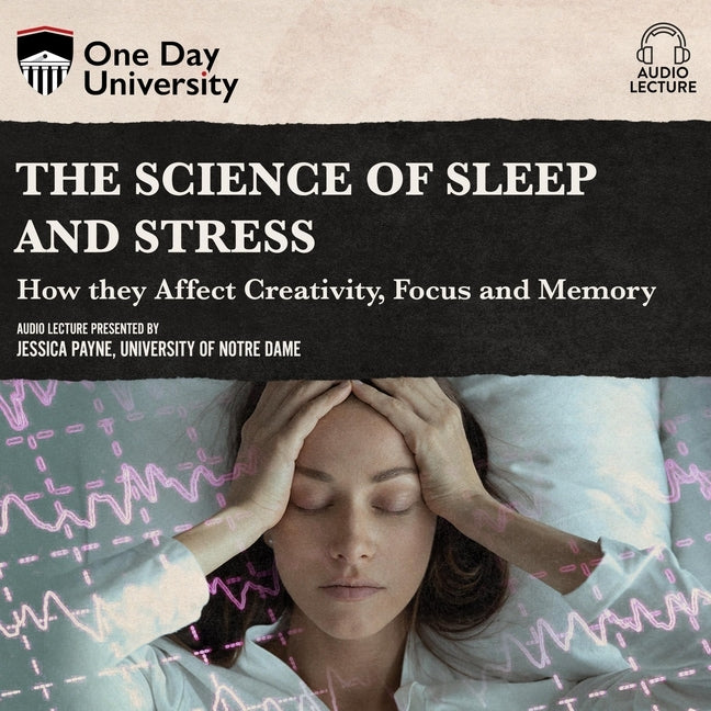 The Science of Sleep and Stress: How They Affect Creativity, Focus, and Memory