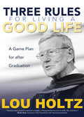 Three Rules for Living a Good Life: A Game Plan for After Graduation