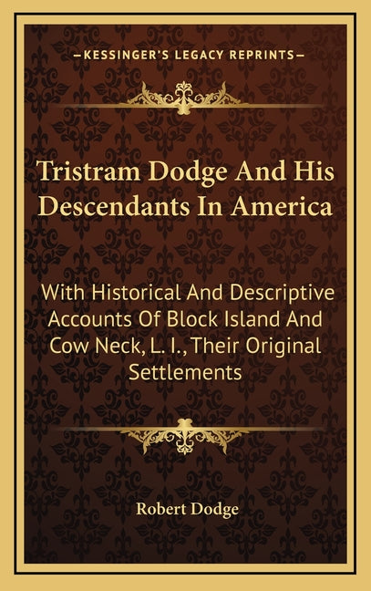 Tristram Dodge And His Descendants In America: With Historical And Descriptive Accounts Of Block Island And Cow Neck, L. I., Their Original Settlement